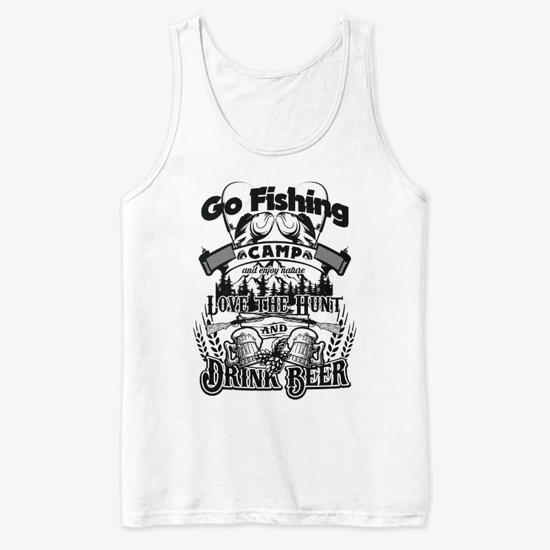 Go Fishing, Camp, Hunt, and Drink Beer