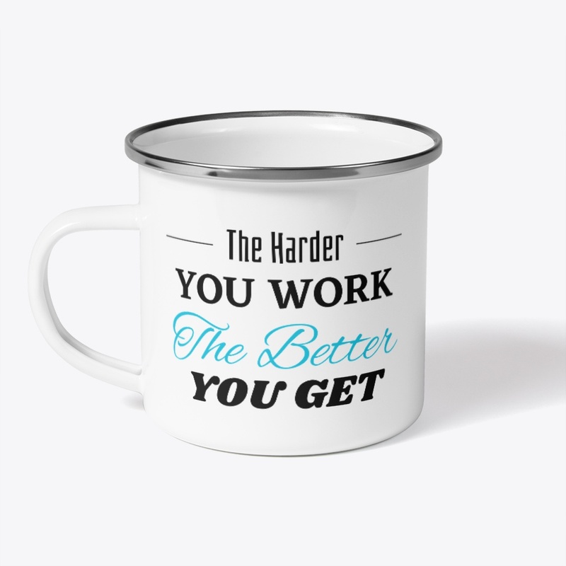 The Harder you Work The Better you get