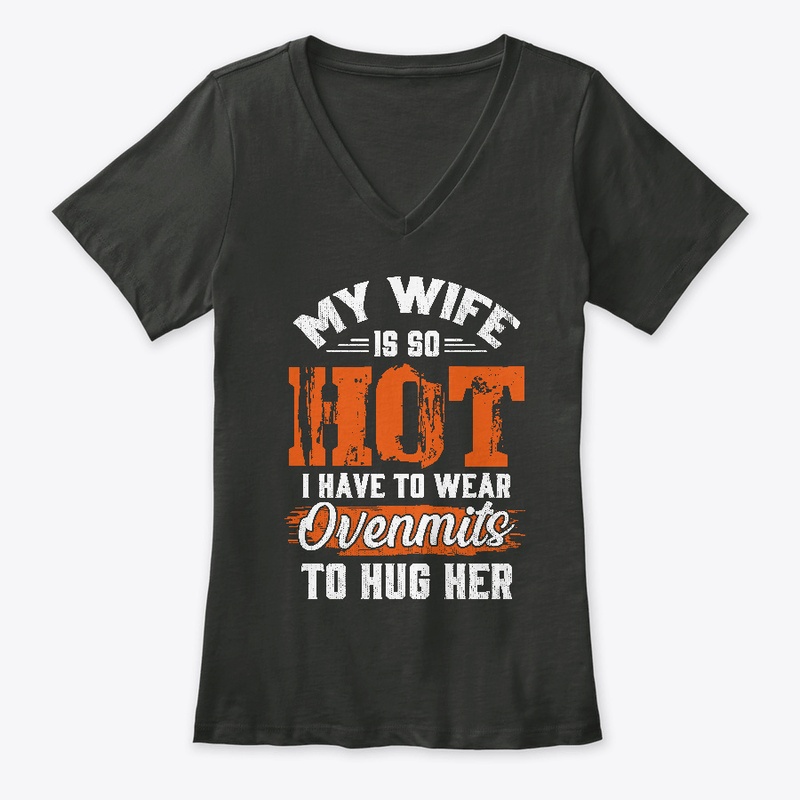 My Wife So Hot I Have Wear Ovenmits Hug