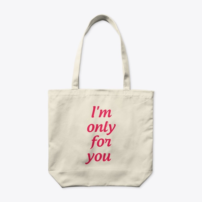 I'm only for you