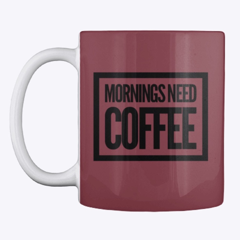 Mornings Need Coffee