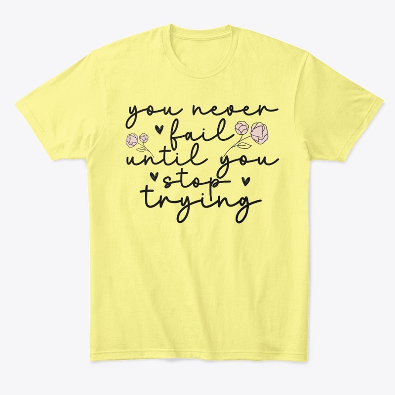 You never fail until you stop trying