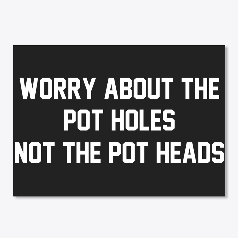 Worry About The Pot Holes Not The Pot