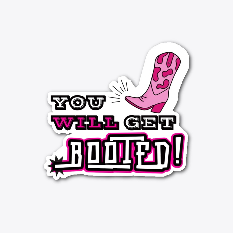 YOU WILL GET BOOTED!