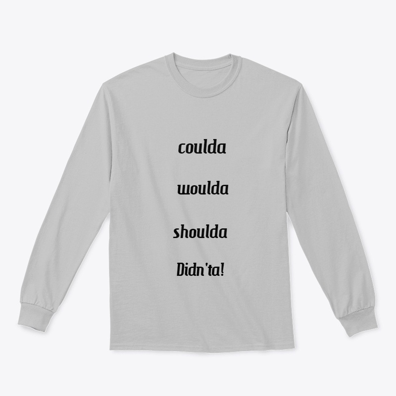 coulda woulda shoulda didn'ta
