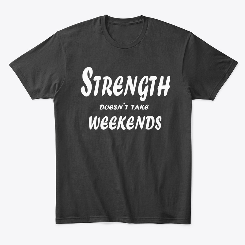 Strength Doesn’t Take Weekends