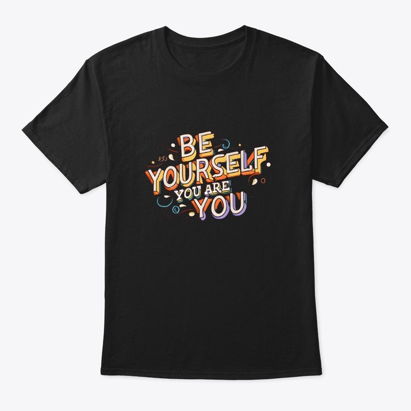 Be yourself you are you T-shirt