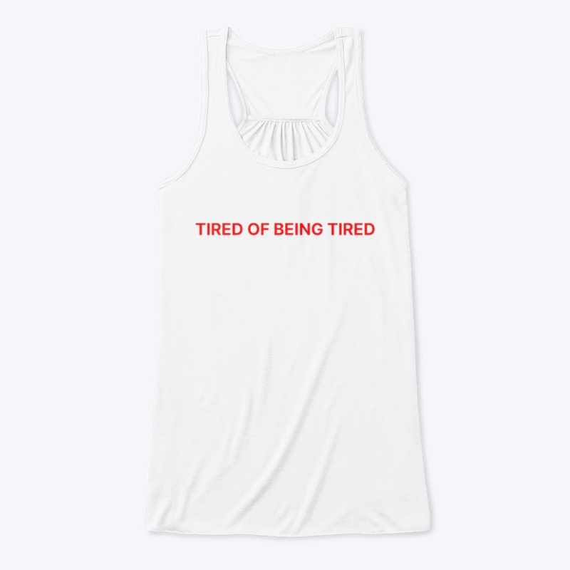 TIRED OF