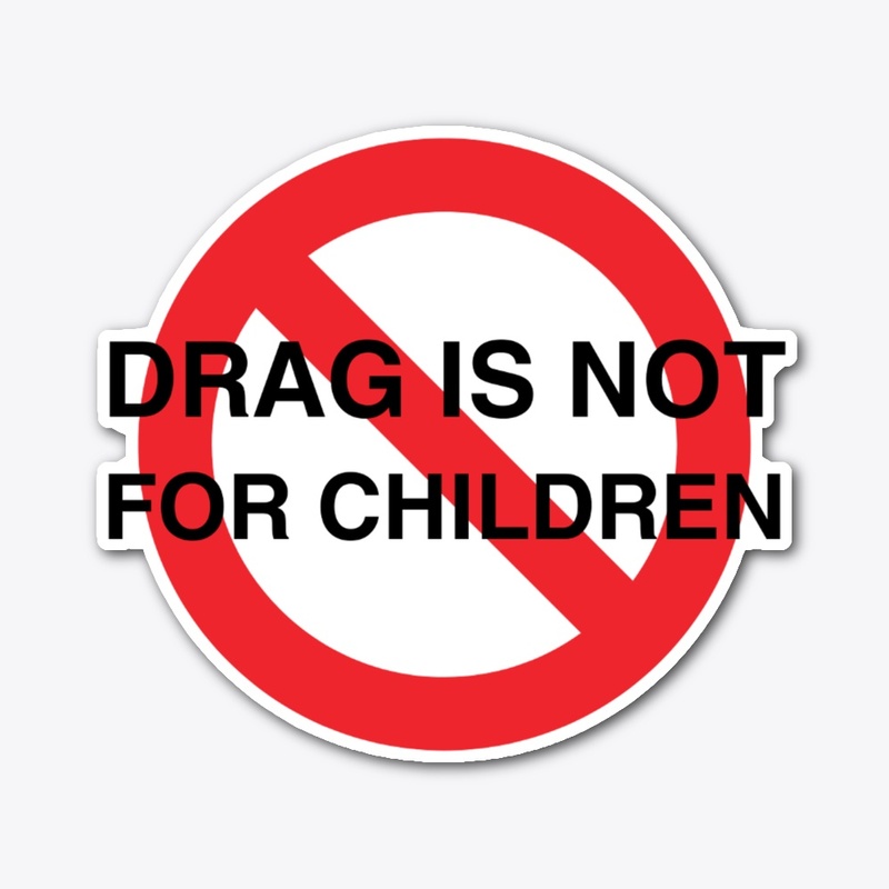 DRAG IS NOT FOR CHILDREN