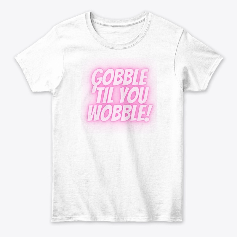 Gobble ‘Til You Wobble T-Shirt Design