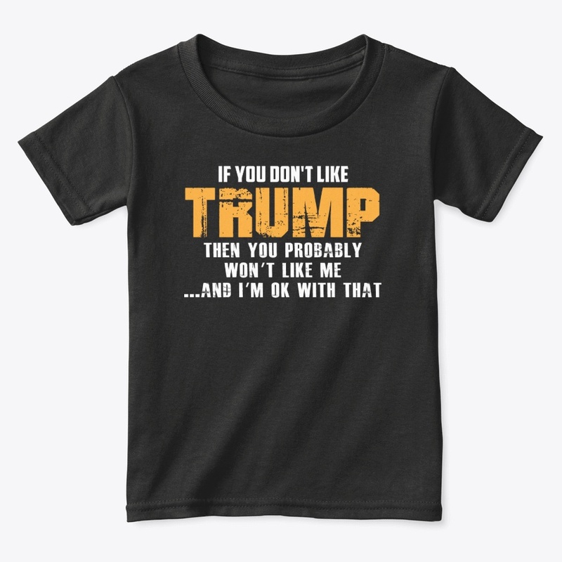 If you do not like Trump T Shirt