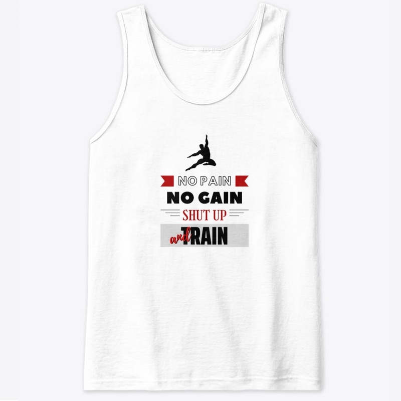 No Pain No Gain Shut Up And Train!