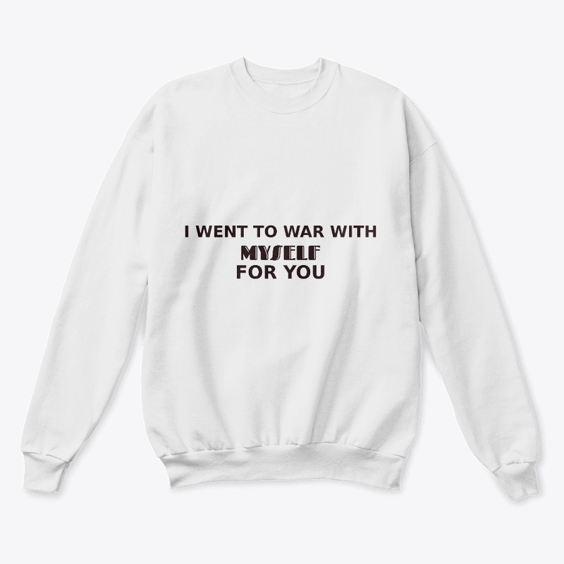 I went to war with myself for you