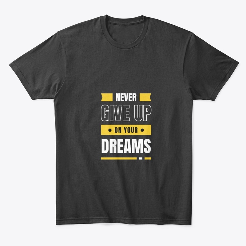 Never give up on your dreams 