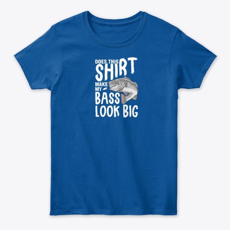 Does This Shirt Make My Bass Look Big