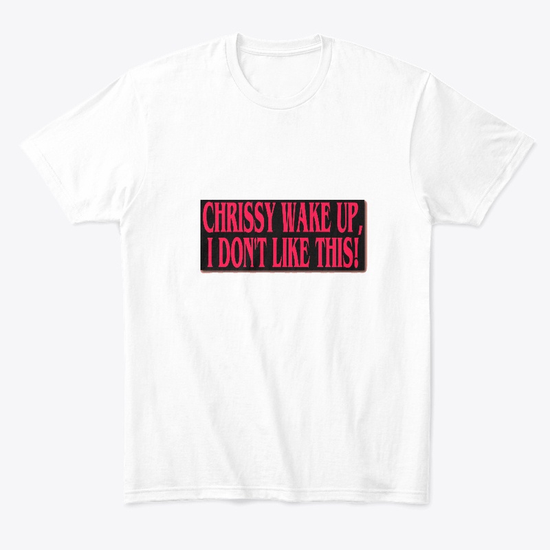 chrissy wake up i don't like this !