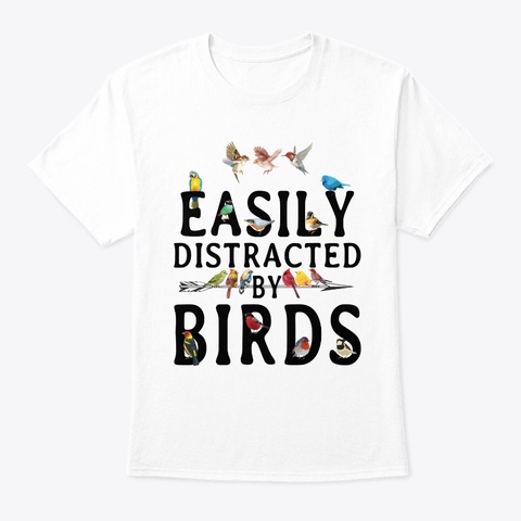 Easily Distracted By Bird White T-Shirt Front