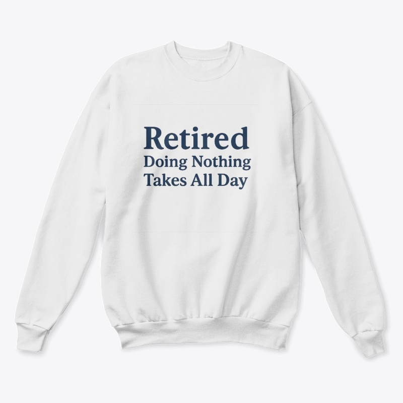 Retired – Doing Nothing Takes All Day  