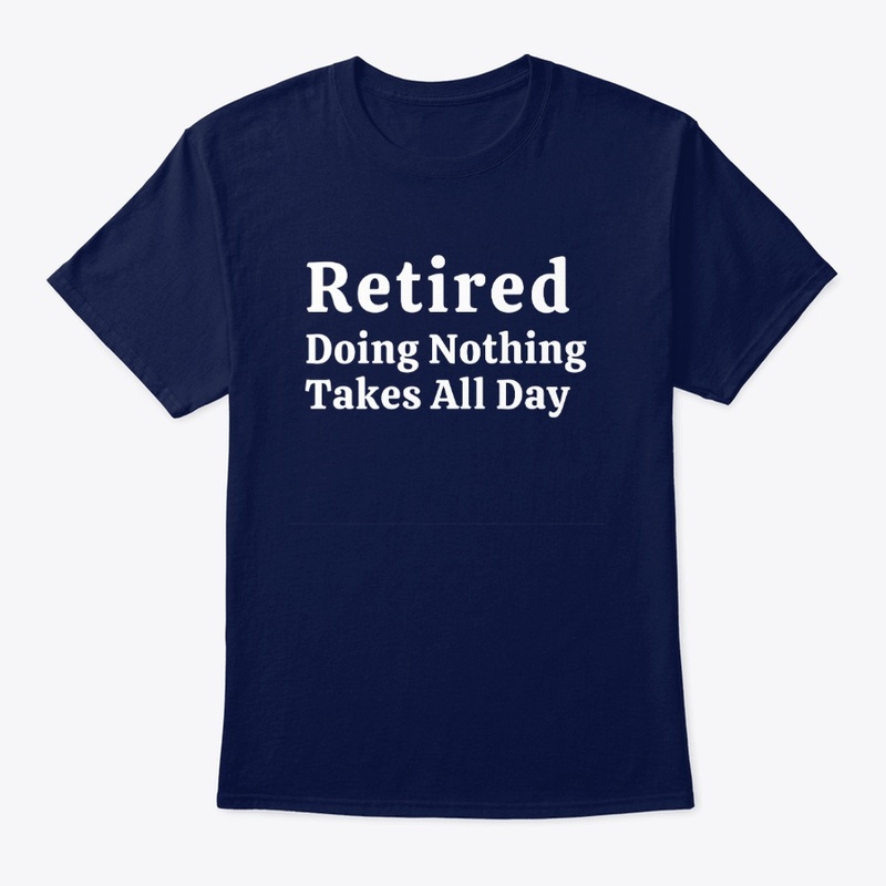 Retired – Doing Nothing Takes All Day