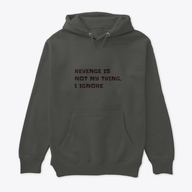 Revenge is not my thing, I Ignore