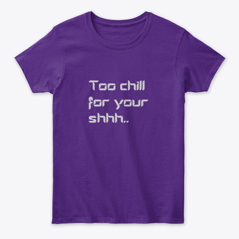 Too chill for your shh... collection