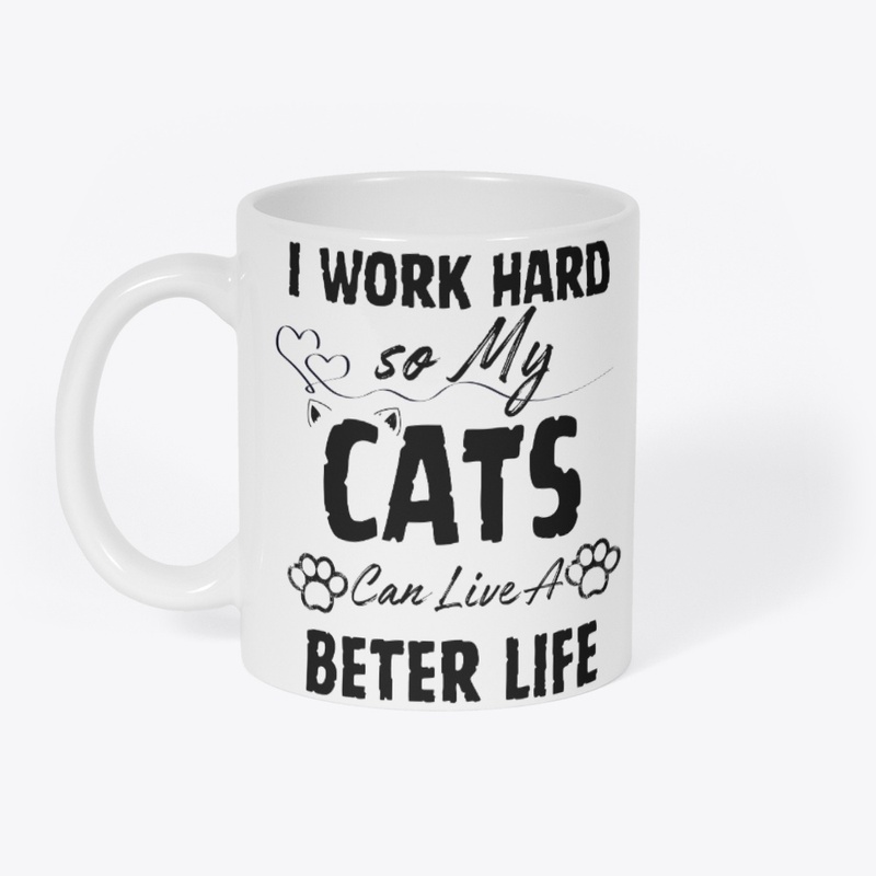 I Work Hard so My Cats Can Live a Bette