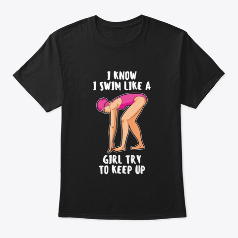 I Swim Like A Girl Swimming Gift Black T-Shirt Front