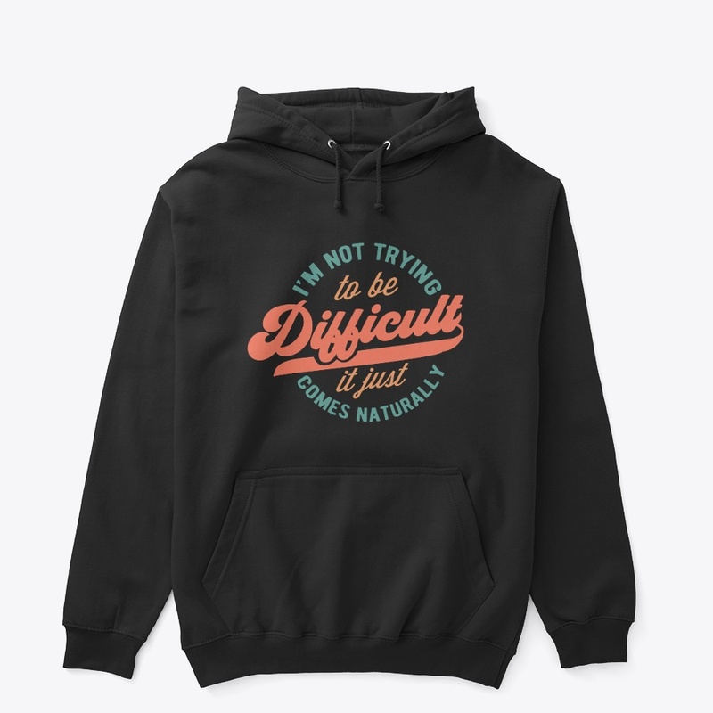 Im Not Trying To Be Difficult