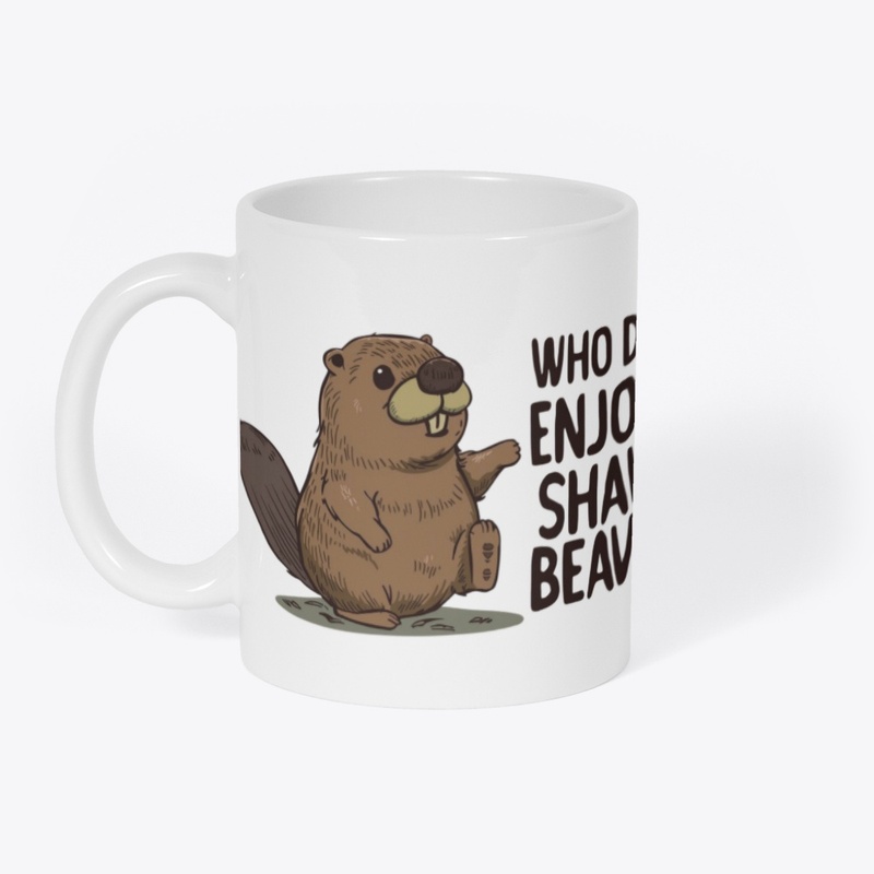WHO DONT ENJOY A SHAVED BEAVER. FUNNY 