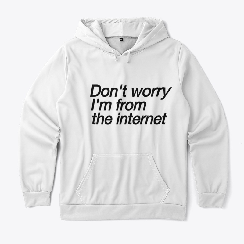 Don't worry,I'm from the internet