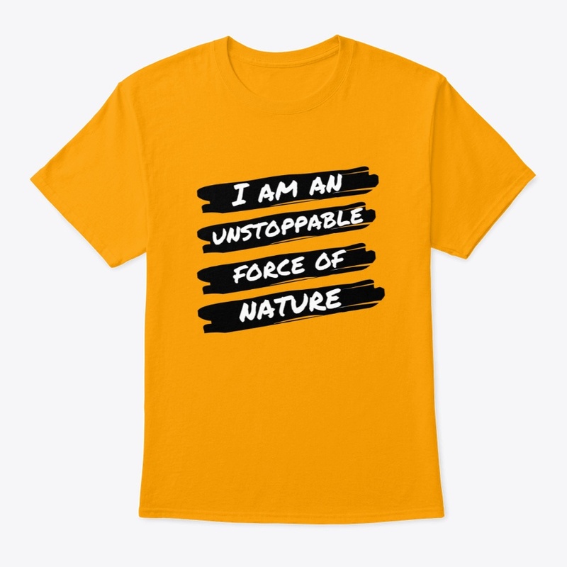 I Am An Unstoppable Force of Nature