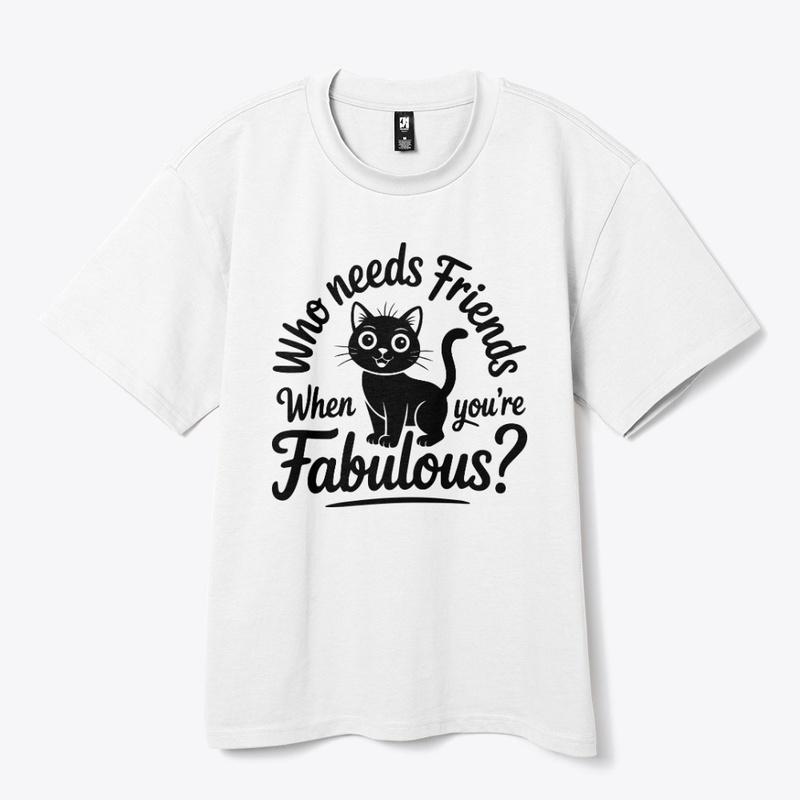 Who Needs Friends When You're Fabulous