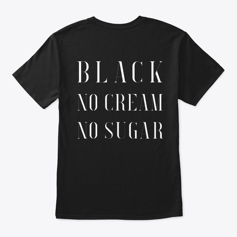 Black No Cream No Sugar  Black T-Shirt Back