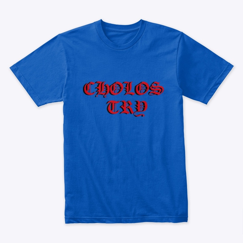 Cholos Try Tee Shirt