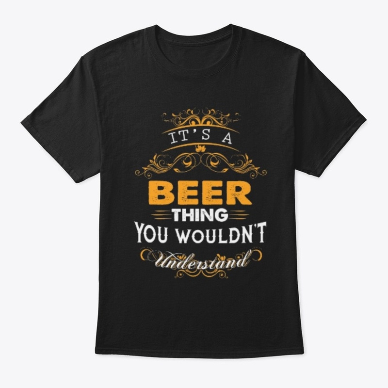 Its A BEER Thing You Wouldnt Understand…