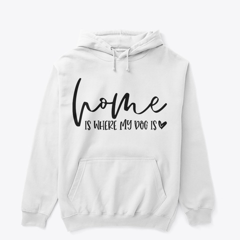Home Is Where My Dog Is, White T-Shirt Front