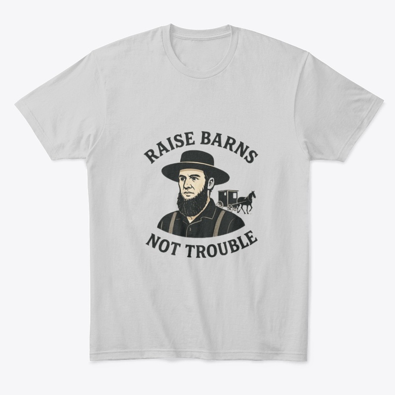 Raise Barns, Not Trouble