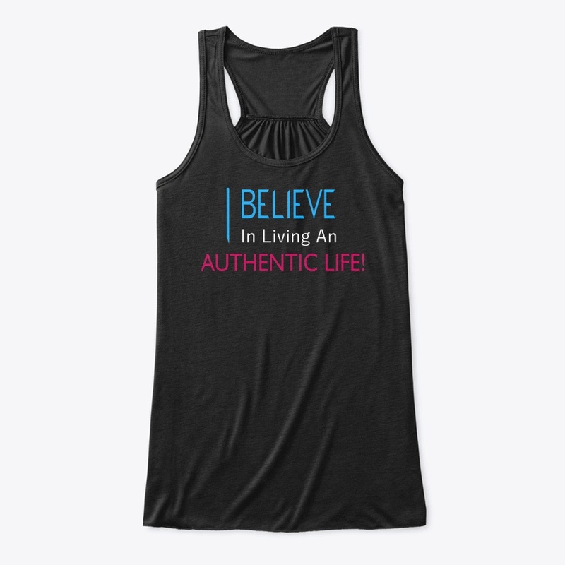 I Believe in Living An Authentic Life!