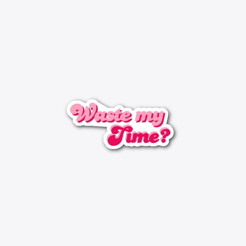 "Won't you waste my time" Sticker