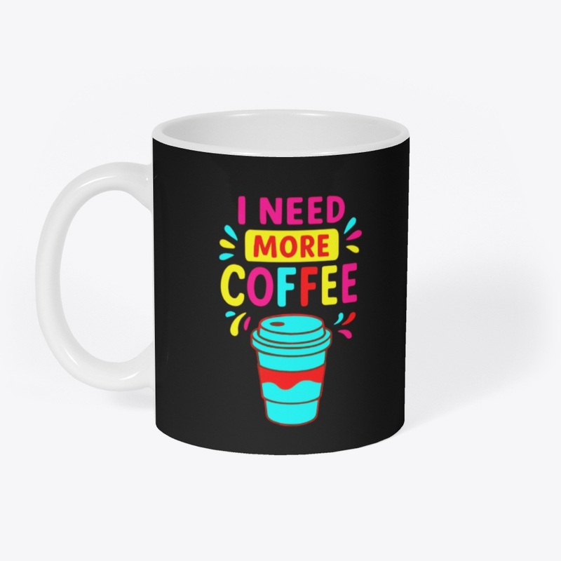 I NEED MORE COFFEE – Funny