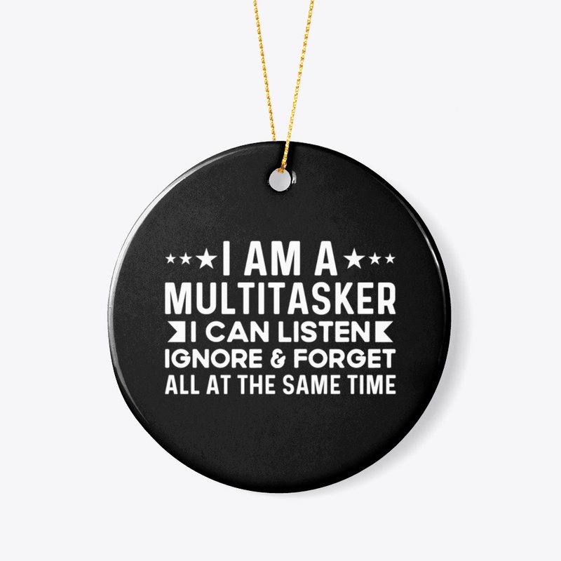 Multitasker I Can Listen Ignore & Forget
