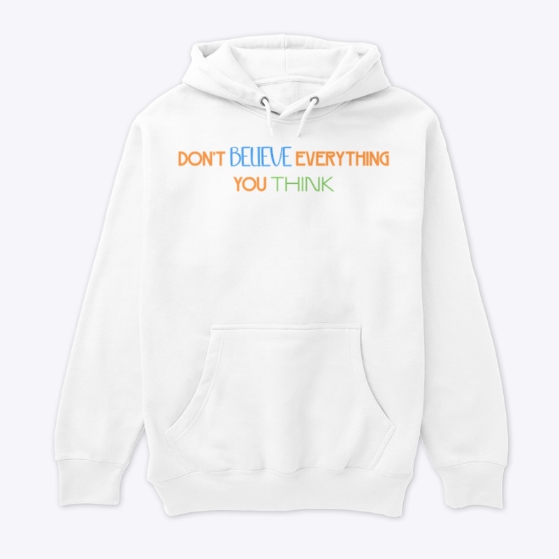 DON'T BELIEVE EVERYTHING YOU THINK