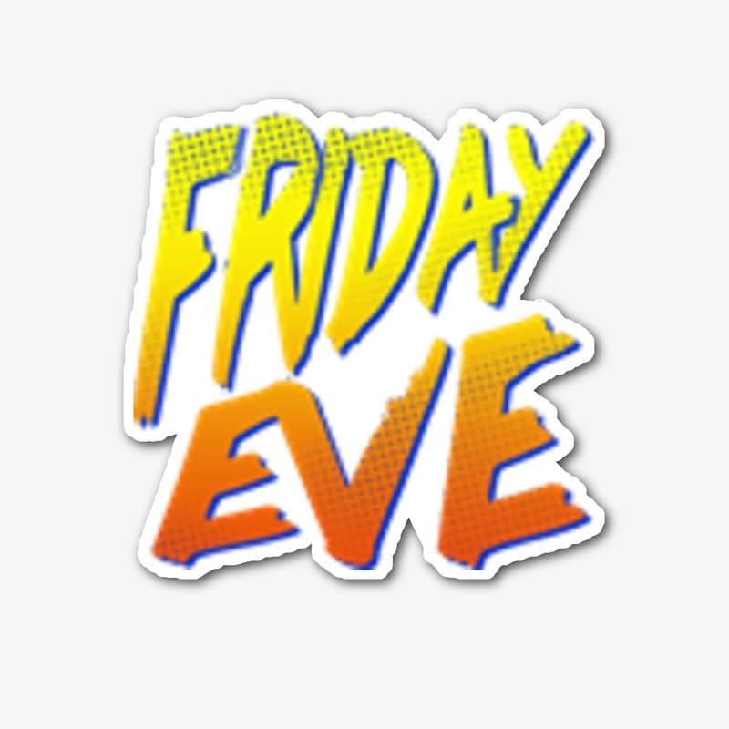 FRIDAY EVE!
