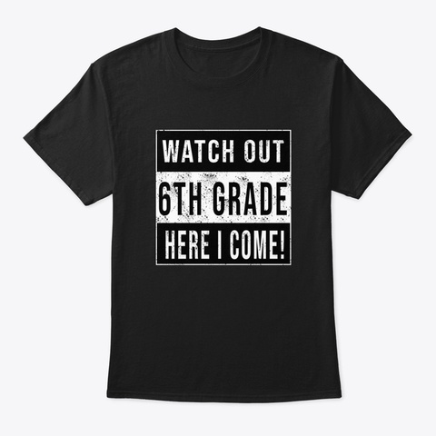 Watch Out 6 Th Grade Here I Come T Shirt  Black T-Shirt Front