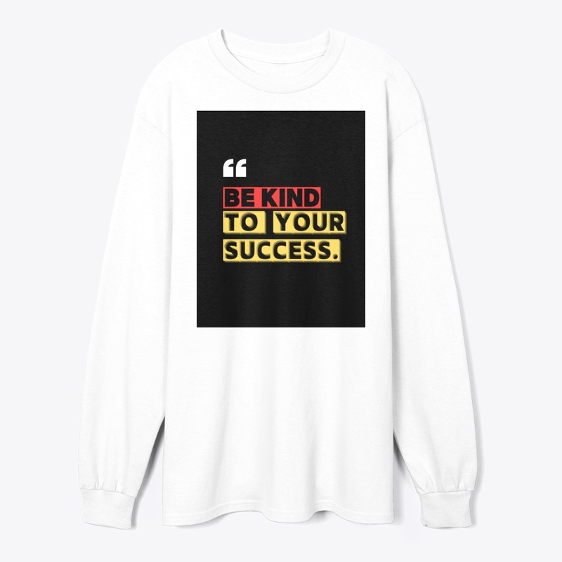Be kind to your success t shirts