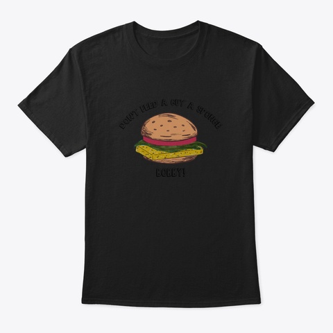 Don't Feed A Guy A Sponge, Bobby! Black T-Shirt Front
