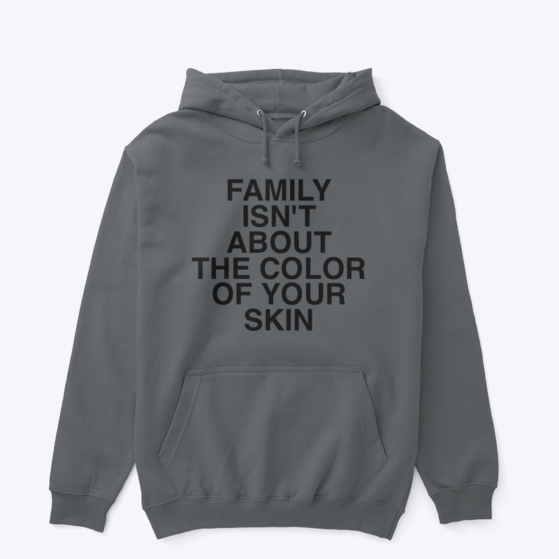 FAMILY ISN'T ABOUT COLOR OF YOUR SKIN