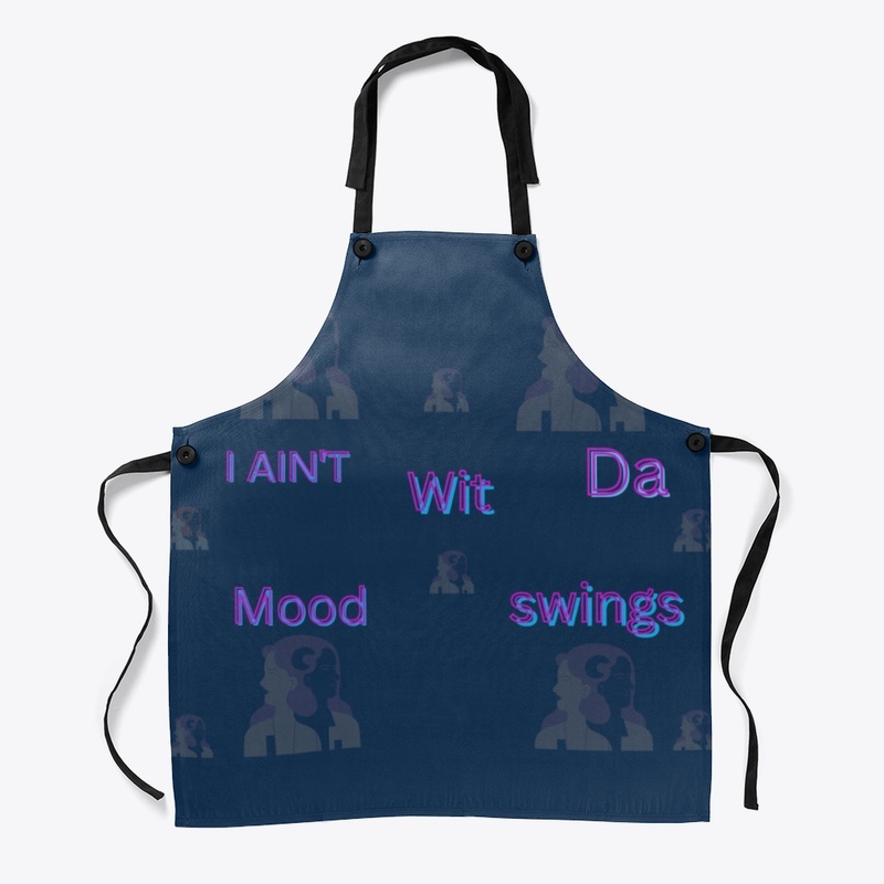 I Ain’t Wit Da Mood Swings 