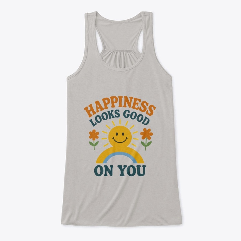 Happiness looks good on you tshirt ✨