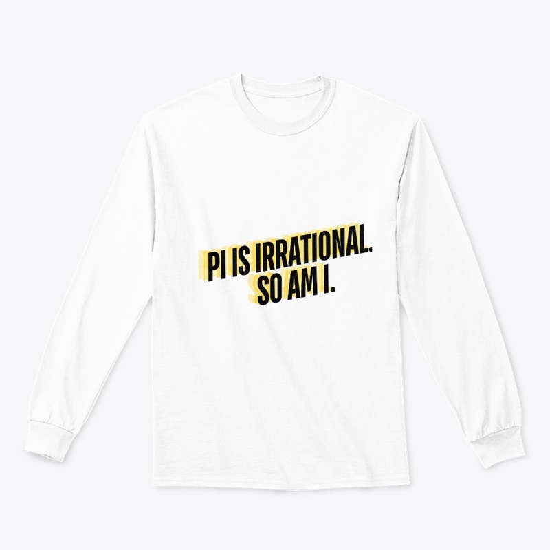 Pi is Irrational. So Am I." T-Shirt